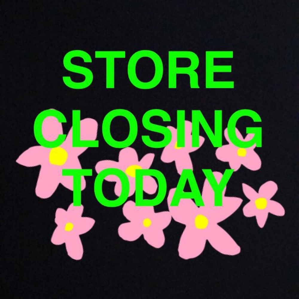 STORE CLOSING IN 6 HOURS